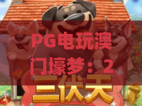 PG电玩澳门壕梦：2026年玩法升级攻略，解锁高端沉浸式博彩娱乐新体验 | PG电玩澳门壕梦