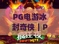 PG电游冰封奇侠｜PG电游冰封奇侠：2026焕新登场，PG电游冰封奇侠解锁冰雪武侠全新体验