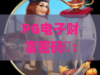 PG电子财富密码✨：PG电子财富密码真能解锁稳定收益吗？PG电子财富密码实用玩法与避坑指南