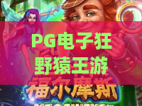 PG电子狂野猿王游戏｜PG电子狂野猿王游戏2026全新玩法揭秘｜PG电子狂野猿王游戏高分通关技巧指南