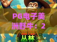 PG电子美洲野牛：2026年高倍率slot进阶指南，解锁隐藏福利的PG电子美洲野牛全攻略