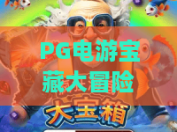 PG电游宝藏大冒险！2026全新攻略！PG电游宝藏大冒险隐藏彩蛋与高分秘籍