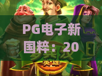 PG电子新国粹：2026年爆款来袭？探秘游戏界‘东方文艺复兴’的狂想曲！