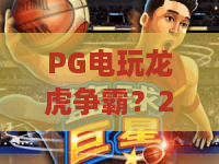 PG电玩龙虎争霸？2026全新升级！PG电玩龙虎争霸玩法解析+PG电玩龙虎争霸高手心得