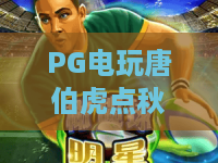 PG电玩唐伯虎点秋香：经典IP碰撞电玩魅力——PG电玩唐伯虎点秋香深度体验与玩法揭秘