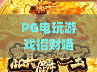 PG电玩游戏招财喵?2026招财喵爆分秘籍!PG电玩游戏招财喵深度测评 PG电玩游戏招财喵?2026招财喵爆分秘籍!PG电玩游戏招财喵深度测评