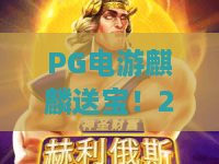 PG电游麒麟送宝！2026龙腾新纪元，PG电游麒麟送宝攻略与进阶秘籍