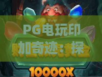PG电玩印加奇迹：探秘古老文明与PG电玩印加奇迹的融合创新！
