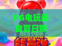 PG电玩美食夏日祭!2026夏日狂欢:电玩与美食的碰撞——PG电玩带你玩转盛夏 PG电玩美食夏日祭!2026夏日狂欢:电玩与美食的碰撞——PG电玩带你玩转盛夏