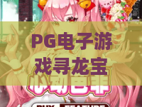 PG电子游戏寻龙宝藏!揭秘寻龙宝藏隐藏玩法,PG电子游戏寻龙宝藏2026新技巧 PG电子游戏寻龙宝藏!揭秘寻龙宝藏隐藏玩法,PG电子游戏寻龙宝藏2026新技巧