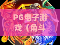 PG电子游戏（角斗士荣耀）！PG电子游戏（角斗士荣耀）：2026更新内容全解析，PG电子游戏（角斗士荣耀）怎样轻松登顶荣耀榜？