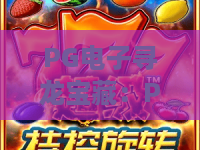 PG电子寻龙宝藏:PG电子寻龙宝藏深度评测,2026年寻龙技巧与宝藏揭秘 PG电子寻龙宝藏:PG电子寻龙宝藏深度评测,2026年寻龙技巧与宝藏揭秘