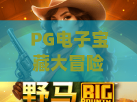 PG电子宝藏大冒险！PG电子宝藏大冒险2026新版本揭秘，宝藏大冒险玩法全解析