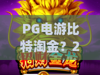 PG电游比特淘金?2026年新趋势!PG电游比特淘金从入门到精通全攻略 PG电游比特淘金?2026年新趋势!PG电游比特淘金从入门到精通全攻略