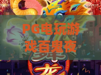 PG电玩游戏百鬼夜行：2026年最火PG电玩游戏百鬼夜行玩法全解析与实战技巧