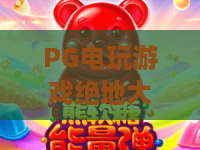 PG电玩游戏绝地大逃杀!2026新版本深度解析:PG电玩游戏绝地大逃杀进阶攻略与实战心得 PG电玩游戏绝地大逃杀!2026新版本深度解析:PG电玩游戏绝地大逃杀进阶攻略与实战心得