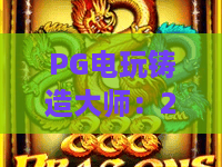 PG电玩铸造大师:2026年必学秘籍——PG电玩铸造大师带你解锁高阶玩法与铸造技巧 PG电玩铸造大师:2026年必学秘籍——PG电玩铸造大师带你解锁高阶玩法与铸造技巧