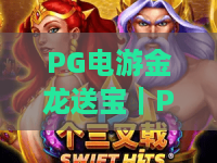 PG电游金龙送宝｜PG电游金龙送宝「2026全新版」玩法揭秘，PG电游金龙送宝新手爆分攻略