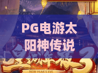 PG电游太阳神传说:探秘古老神话与PG电游太阳神传说玩法,2026最新攻略! PG电游太阳神传说:探秘古老神话与PG电游太阳神传说玩法,2026最新攻略!
