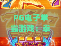 PG电子拳霸游戏：拳霸游戏2026极限对决！PG电子拳霸游戏深度攻略与新手必看