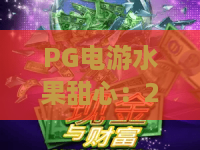 PG电游水果甜心：2026年新宠？PG电游水果甜心玩法与隐藏彩蛋全揭秘！