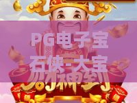 PG电子宝石侠-大宝剑!揭秘大宝剑隐藏彩蛋——PG电子宝石侠大宝剑攻略2026 PG电子宝石侠-大宝剑!揭秘大宝剑隐藏彩蛋——PG电子宝石侠大宝剑攻略2026
