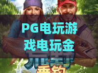 PG电玩游戏电玩金猪,2026年爆款必玩秘籍!PG电玩游戏电玩金猪深度解析 PG电玩游戏电玩金猪,2026年爆款必玩秘籍!PG电玩游戏电玩金猪深度解析