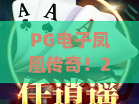 PG电子凤凰传奇!2026年独家揭秘:凤凰传奇全新玩法与爆奖技巧 PG电子凤凰传奇!2026年独家揭秘:凤凰传奇全新玩法与爆奖技巧