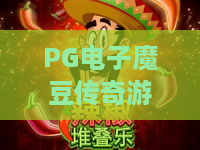 PG电子魔豆传奇游戏?2026年PG电子魔豆传奇游戏全面升级:PG电子魔豆传奇游戏赢家策略解析 PG电子魔豆传奇游戏?2026年PG电子魔豆传奇游戏全面升级:PG电子魔豆传奇游戏赢家策略解析