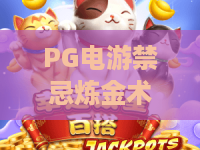 PG电游禁忌炼金术！是捷径还是陷阱？PG电游禁忌炼金术深度解析与玩家必知禁忌指南