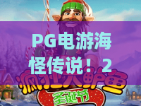 PG电游海怪传说！2026深海探险·PG电游海怪传说新手必看攻略