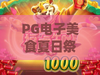 PG电子美食夏日祭，玩转夏日祭典！PG电子美食夏日祭带你解锁舌尖与指尖的双重狂欢
