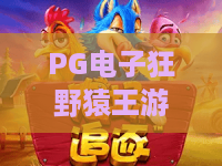 PG电子狂野猿王游戏!狂野猿王游戏实战攻略:PG电子狂野猿王游戏玩法详解与技巧分享 PG电子狂野猿王游戏!狂野猿王游戏实战攻略:PG电子狂野猿王游戏玩法详解与技巧分享