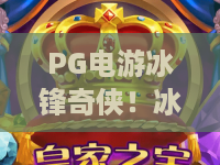 PG电游冰锋奇侠！冰锋奇侠实战攻略，PG电游带你玩转寒冰世界