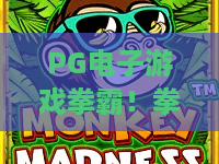 PG电子游戏拳霸!拳拳到肉的爽快体验,PG电子游戏拳霸玩法全解析,带你玩转PG电子游戏拳霸 PG电子游戏拳霸!拳拳到肉的爽快体验,PG电子游戏拳霸玩法全解析,带你玩转PG电子游戏拳霸