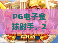 PG电子金球射手，2026爆款PG电子金球射手怎么玩？实测PG电子金球射手进阶攻略