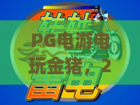 PG电游电玩金猪，2026年PG电游电玩金猪的风靡密码，PG电游电玩金猪全攻略