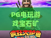 PG电玩游戏宝石旷工｜PG电玩游戏宝石旷工：新手快速入门指南｜PG电玩游戏宝石旷工：高效挖宝高分秘籍