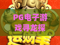 PG电子游戏寻龙探宝:2026年最新玩法攻略,带你解锁神秘宝藏! PG电子游戏寻龙探宝:2026年最新玩法攻略,带你解锁神秘宝藏!