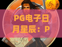 PG电子日月星辰：PG电子日月星辰玩法解析？PG电子日月星辰视觉与节奏体验指南