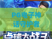 PG电子神话守护者:揭秘PG电子神话守护者的玩法魅力,PG电子神话守护者新手入门全攻略 PG电子神话守护者:揭秘PG电子神话守护者的玩法魅力,PG电子神话守护者新手入门全攻略