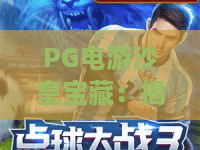 PG电游沙皇宝藏：揭秘PG电游沙皇宝藏玩法特色，PG电游沙皇宝藏新手进阶全攻略