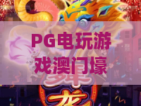 PG电玩游戏澳门壕梦｜PG电玩游戏怎么玩？澳门壕梦爆分机制与新手体验全解析｜PG电玩游戏玩家必看