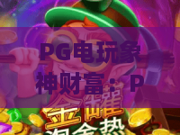 PG电玩象神财富：PG电玩象神财富怎么玩？象神财富爆分机制与实战技巧全解析