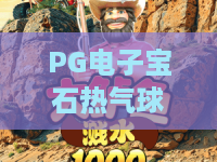 PG电子宝石热气球：PG电子宝石热气球玩法亮点在哪？PG电子宝石热气球新手体验与节奏解析