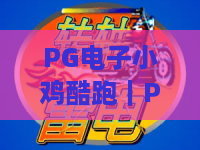 PG电子小鸡酷跑｜PG电子小鸡酷跑怎么快速入门？PG电子小鸡酷跑2026高分技巧与隐藏福利解析